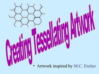 Creating Tessellating Art

• Artwork inspired by M.C. Escher

 