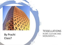 TESSELLATIONS
IN ART, CULTURE AND
MONUMENTS…..
By Prachi
Class7
 