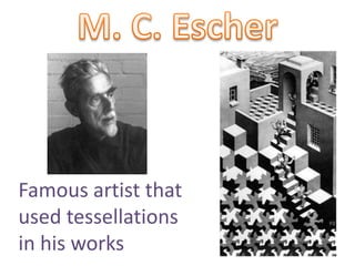 Famous artist that
used tessellations
in his works
 