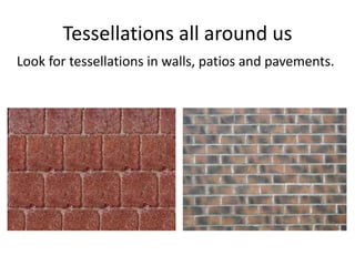 Tessellations all around us Look for tessellations in walls, patios and pavements. 