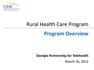 Rural Health Care Program
         Program Overview


    Georgia Partnership for Telehealth
                      March 16, 2012
 
