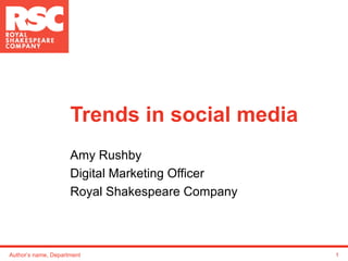 Trends in social media
                     Amy Rushby
                     Digital Marketing Officer
                     Royal Shakespeare Company



Author’s name, Department                        1
 