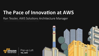 The	Pace	of	Innova-on	at	AWS		
Ran Tessler, AWS Solu0ons Architecture Manager!
 