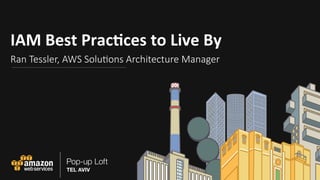 IAM	Best	Prac-ces	to	Live	By	
Ran Tessler, AWS Solu0ons Architecture Manager	
 