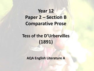 Year 12
Paper 2 – Section B
Comparative Prose
Tess of the D’Urbervilles
(1891)
AQA English Literature A
 