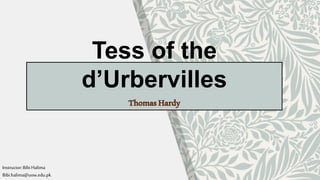 Tess of the
d’Urbervilles
ThomasHardy
Instructor:Bibi Halima
Bibi.halima@uow.edu.pk
 