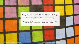 13
T H E O P E N F A C U L T Y P AT C H B O O K
Terry Greene & Jodie Black – Fleming College
W e ’ r e O n l y M a k i n g P l a n s f o r L e a r n i n g
“Let’s let those pieces drop.”
“angry square” flickr photo by calamity_sal https://flickr.com/photos/calamity_sal/5010274744 shared under a Creative Commons (BY) license
 