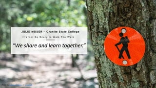 3
T H E O P E N F A C U L T Y P AT C H B O O K
“We share and learn together.”
JULIE MOSER – Granite State College
I t ’ s N o t S o S c a r y t o W a l k T h e W a l k
Photo by Callistus Ndemo on Unsplash
 