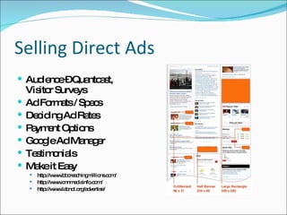 Selling Direct Ads Audience – Quantcast, Visitor Surveys Ad Formats / Specs Deciding Ad Rates Payment Options Google Ad Manager Testimonials Make it Easy http://www.bbcreachingmillions.com/ http://www.cnnmediainfo.com/ http://www.labnol.org/advertise/
