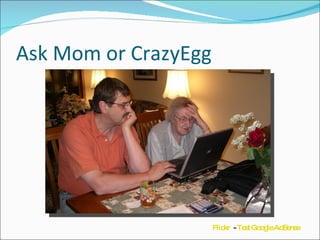 Ask Mom or CrazyEgg Flickr   -  Test Google AdSense 
