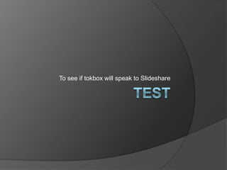 Test To see if tokbox will speak to Slideshare 