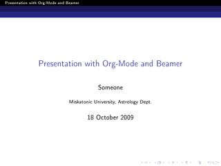Presentation with Org-Mode and Beamer
Presentation with Org-Mode and Beamer
Someone
Miskatonic University, Astrology Dept.
18 October 2009
 