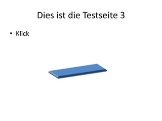 Dies ist die Testseite 3
• Klick
 