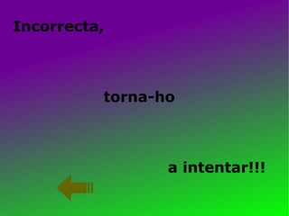 Incorrecta,  torna-ho a intentar!!! 