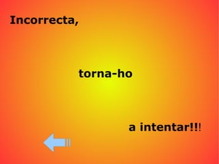 Incorrecta,  torna-ho a intentar!! ! 