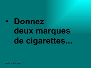 Donnez  deux marques de cigarettes...     