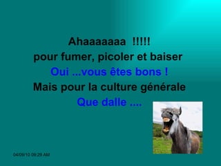 Ahaaaaaaa  !!!!! pour fumer, picoler et baiser  Oui ...vous êtes bons ! Mais pour la culture générale Que dalle .... 