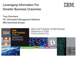 Leveraging Information For  Smarter Business Outcomes Tony Rummans VP, Information Management Software IBM Southwest Europe 