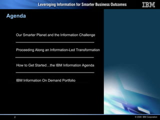 Agenda How to Get Started…the IBM Information Agenda IBM Information On Demand Portfolio Our Smarter Planet and the Information Challenge Proceeding Along an Information-Led Transformation 