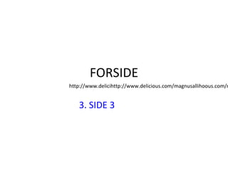 FORSIDE 3. SIDE 3 http://www.delicihttp://www.delicious.com/magnusallihoous.com/magnusallihop 