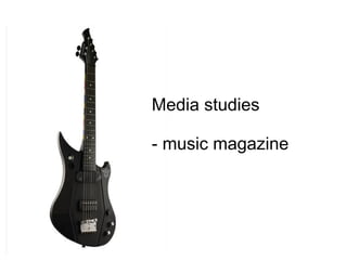Media studies
- music magazine
 