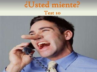 ¿Usted miente?
    Test 10
 