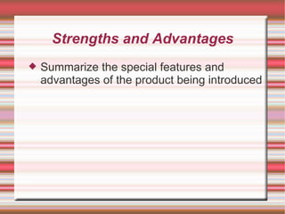 Strengths and Advantages Summarize the special features and advantages of the product being introduced 
