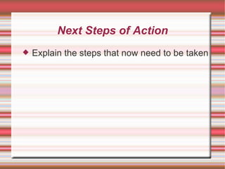Next Steps of Action Explain the steps that now need to be taken 