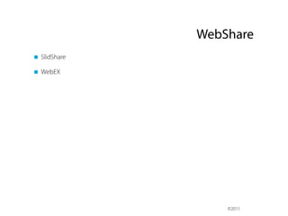 WebShare
SlidShare

WebEX




                ©2011
 