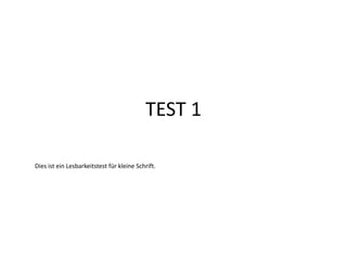 TEST 1 Dies ist ein Lesbarkeitstest für kleine Schrift. 