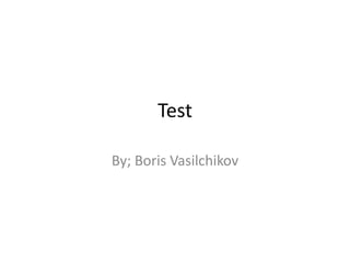 Test By; Boris Vasilchikov 