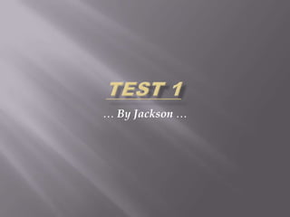 Test 1 … By Jackson … 