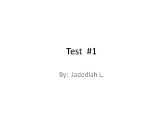 Test  #1 By:  Jadediah L. 