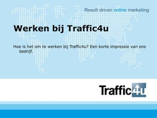 Werken bij Traffic4u Hoe is het om te werken bij Traffic4u? Een korte impressie van ons bedrijf.  