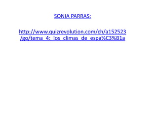 SONIA PARRAS:

http://www.quizrevolution.com/ch/a152523
/go/tema_4:_los_climas_de_espa%C3%B1a
 