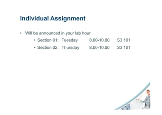 Individual Assignment

• Will be announced in your lab hour
       • Section 01: Tuesday       8.00-10.00   S3 101
       • Section 02: Thursday      8.00-10.00   S3 101
 