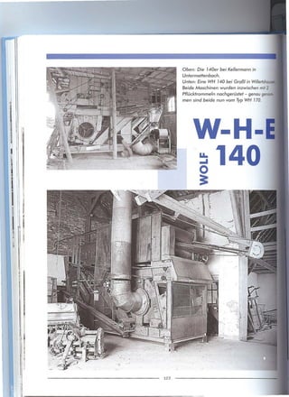 Oben: Die 140er bei Kellermann in
                                                             Untermettenbach.
                                                             Unten: Eine WH 140 bei Graßl in
                                                             Beide Maschinen wurden inzwischen mit 2
                                                             Pflücktrommeln nachgerüstet - genau genam-
                                                             men sind beide nun vom Typ WH 170.
.


    -
    ..




                                                                     ....
l
(




1




                                                                                             .
                                                                                                 :.




                     _   ....


                                                                                      ..
                                                                                      .




                                                  ..
                                                                                  .
                                         -                              .
                 .                           ..                                                       •

         .
             .                                . .                .
                                ..   .

                                                       122
 