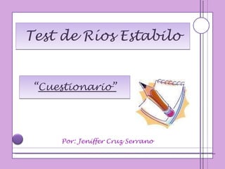 Test de Ríos Estabilo “ Cuestionario” Por: Jeniffer Cruz Serrano 