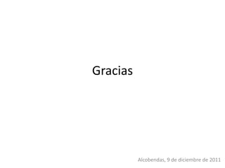Gracias




          Alcobendas, 9 de diciembre de 2011
 