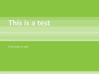 It is only a test
 
