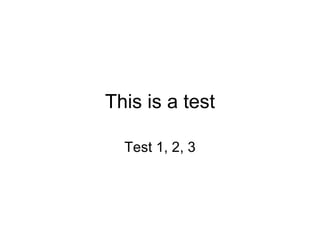 This is a test Test 1, 2, 3 