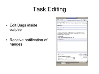 Task Editing

• Edit Bugs inside
  eclipse

• Receive notification of
  hanges