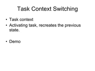 Task Context Switching
• Task context
• Activating task, recreates the previous
  state.

• Demo