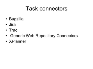 Task connectors
    Bugzilla
•
    Jira
•
•   Trac
•    Generic Web Repository Connectors
•   XPlanner
