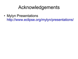 Acknowledgements
• Mylyn Presentations
  http://www.eclipse.org/mylyn/presentations/