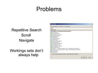Problems


Repetitive Search
     Scroll
   Navigate

Workings sets don’t
    always help