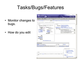 Tasks/Bugs/Features

• Monitor changes to
  bugs.

• How do you edit