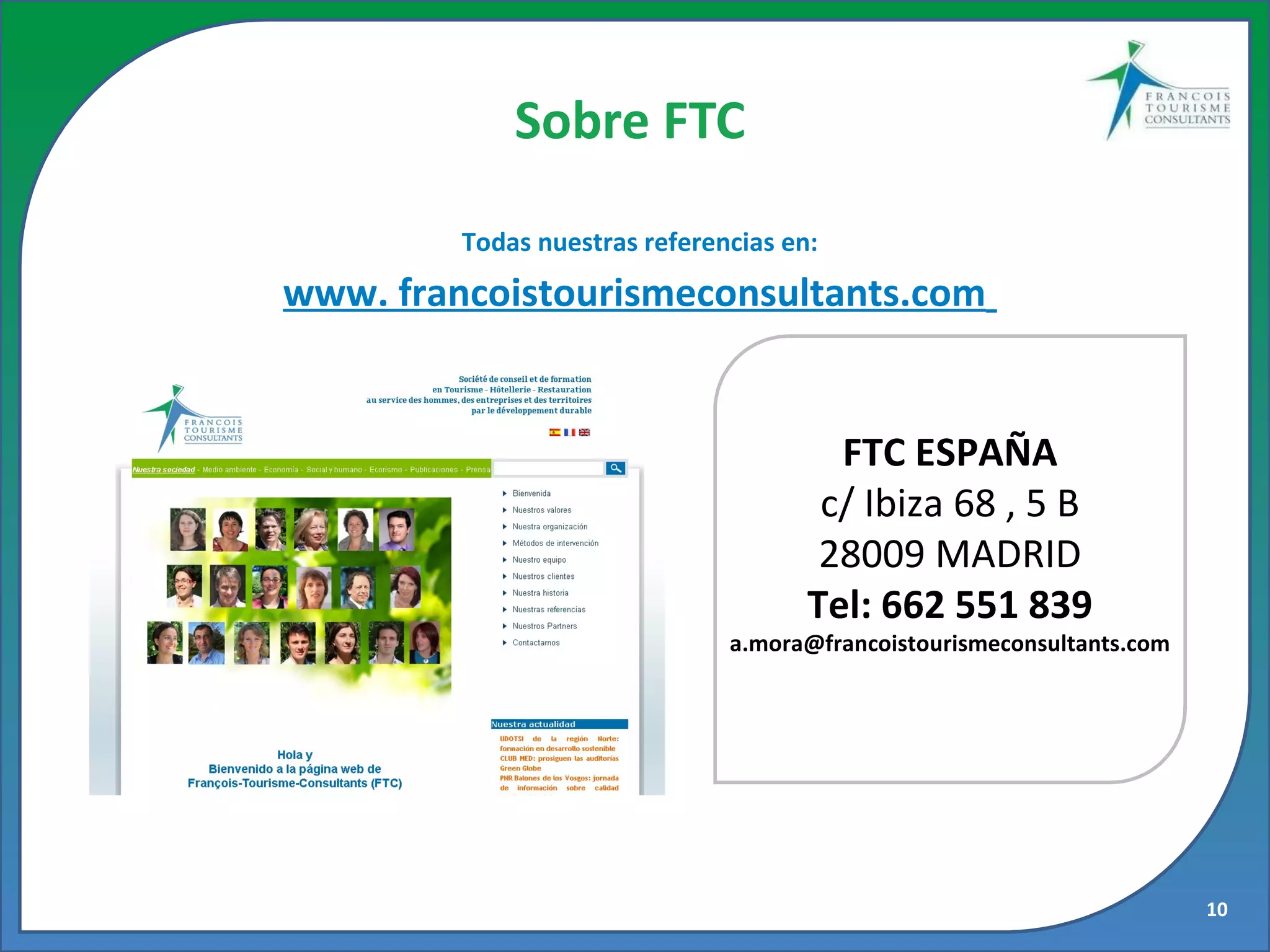 Sobre FTC FTC ESPAÑA c/ Ibiza 68 , 5 B 28009 MADRID Tel: 662 551 839 [email_address] Todas nuestras referencias en: www. francoistourismeconsultants.com   