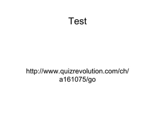 Test




http://www.quizrevolution.com/ch/
          a161075/go
 