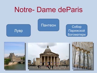 Notre- Dame deParis
       Пантеон     Собор
Лувр             Парижской
                 Богоматери
 